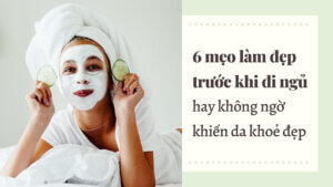 6 mẹo làm đẹp trước khi đi ngủ hay không ngờ khiến da khoẻ đẹp