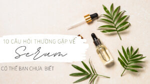 10 câu hỏi thường gặp về Serum - có thể bạn chưa biết