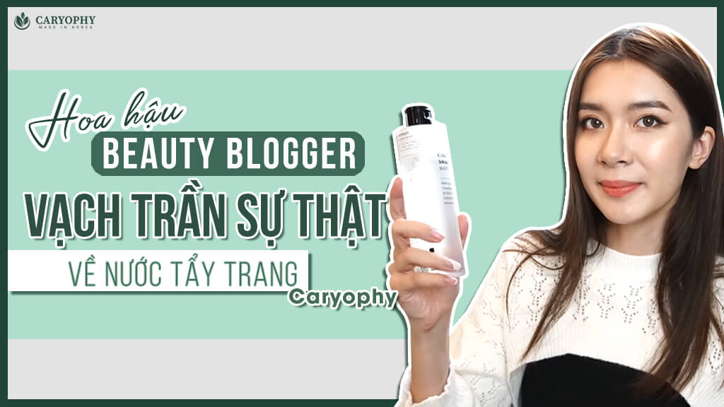 Hoa hậu Beauty Blogger Lương Ý Như vạch trần Nước tẩy trang Caryophy