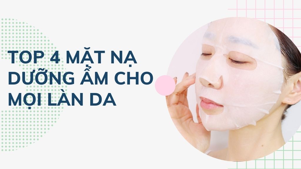 Bật mí top 4 mặt nạ dưỡng ẩm hiệu quả cho mọi làn da không dùng là tiếc ...